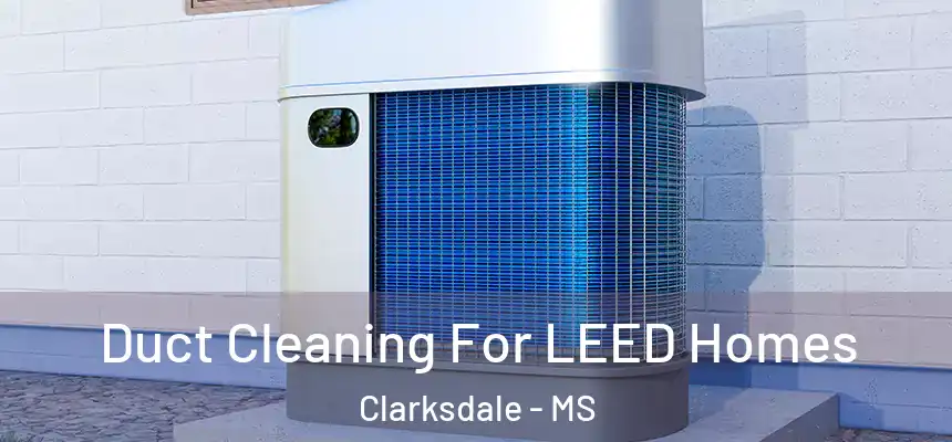  Duct Cleaning For LEED Homes Clarksdale - MS