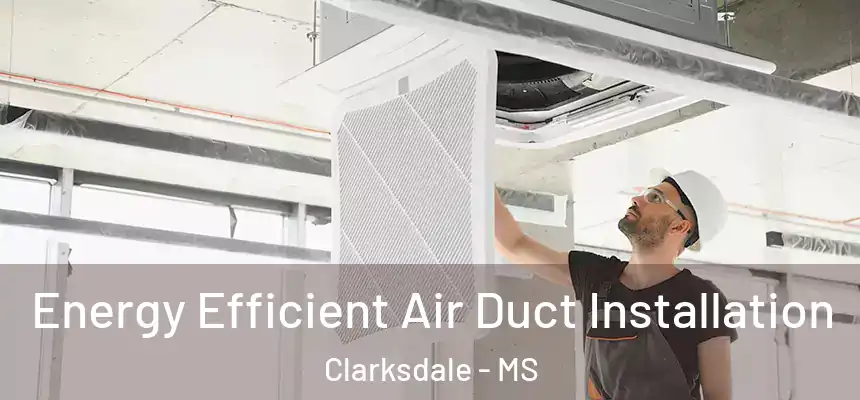  Energy Efficient Air Duct Installation Clarksdale - MS
